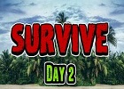 Survive Day 2